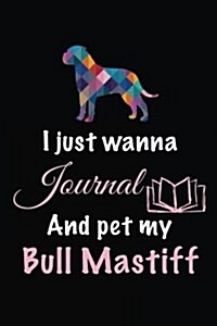 I Just Wanna Journal and Pet My Bull Mastiff: Dog Diary Journal (Paperback)