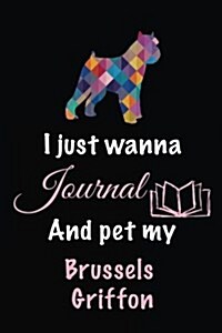 I Just Wanna Journal and Pet My Brussels Griffon: Dog Diary Journal (Paperback)