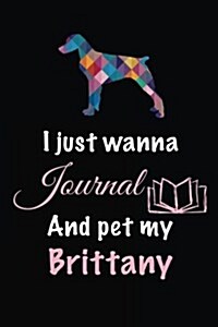 I Just Wanna Journal and Pet My Brittany: Dog Diary Journal (Paperback)