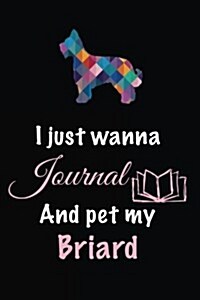 I Just Wanna Journal and Pet My Briard: Dog Diary Journal (Paperback)