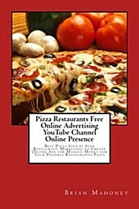 Pizza Restaurants Free Online Advertising Youtube Channel Online Presence: Best Pizza Step by Step Restaurant Marketing to Create Online Ads for Massi (Paperback)