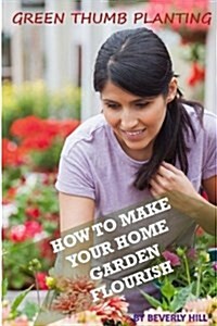 Green Thumb Planting: How to Make Your Home Garden Flourish (Paperback)