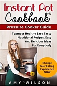 Instant Pot Cookbook: Pressure Cooker Guide, Top Most Healthy, Easy, Nutritional and Delicious Recipes for Everybody. (Paperback)