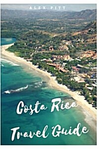 Costa Rica Travel Guide: Typical Costs, Visas and Entry Formalities, Health and Medical Tourism, Weather and Climate, Wildlife, and a Guide for (Paperback)