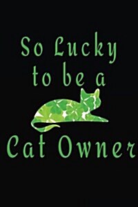 So Lucky to Be a Cat Owner: Saint Patricks Day Journal (Paperback)