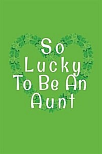 So Lucky to Be an Aunt: St. Patricks Day Journal (Paperback)