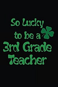 So Lucky to Be a 3rd Grade Teacher: St. Patricks Day Teacher Journal (Paperback)