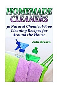 Homemade Cleaners: 30 Natural Chemical-Free Cleaning Recipes for Around the House: (Homemade Cleaning Products, Natural Cleaners) (Paperback)