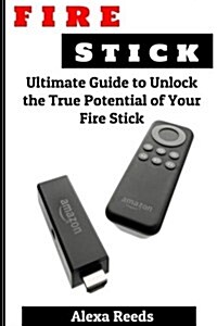 Fire Stick: Ultimate Guide to Unlock the True Potential of Your Fire Stick (Paperback)