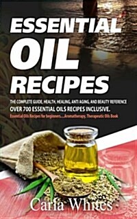 Essential Oil Recipes: The Complete Guide, Health, Healing, Anti Aging, and Beauty Reference Over 700 Essential Oils Recipes Inclusive. (Esse (Paperback)