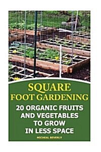 Square Foot Gardening: 20 Organic Fruits and Vegetables to Grow in Less Space: (Gardening Books, Better Homes Gardens) (Paperback)
