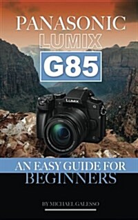 Panasonic Lumix G85: An Easy Guide for Beginners (Paperback)