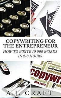 Copywriting for the Entrepreneur: How to Write 10,000 Words in 2-3 Hours (Paperback)