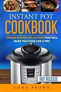 Instant Pot Cookbook: Unique Recipes Collection That Will Make You Cook Like a Pro (Paperback)