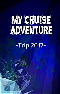 My Cruise Adventure Trip 2017: Lined Travel Journal for Memory Keeping (Paperback)
