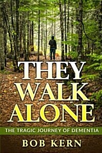 They Walk Alone: The Tragic Journey of Dementia (Paperback)