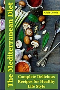 The Mediterranean Diet: Complete Delicious Recipes for Healthy Life Style(mediterranean Diet Meal Plan, Mediterranean Cooking, Mediterranean C (Paperback)