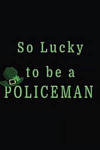 So Lucky to Be a Policeman: Saint Patricks Day Journal (Paperback)