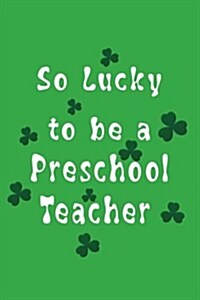 So Lucky to Be a Preschool Teacher: St. Patricks Day Journal (Paperback)