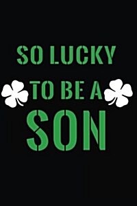 So Lucky to Be a Son: Saint Patricks Day Journal (Paperback)