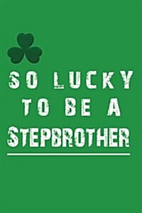 So Lucky to Be a Stepbrother: St. Patricks Day Journal (Paperback)