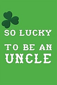 So Lucky to Be an Uncle: St. Patricks Day Journal (Paperback)