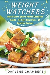 Weight Watchers: A Quick-Start Smart Points Cookbook Guide - 31 Days Meal Plan + 25 Healthy Recipes (Paperback)