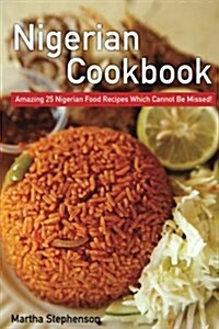 Nigerian Cookbook: Amazing 25 Nigerian Food Recipes Which Cannot Be Missed! (Paperback)