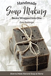Homemade Soap Making Books Wrapped Into One: How to Make Natural Soap at Home (Paperback)