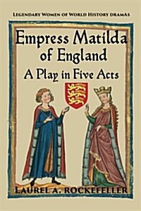 Empress Matilda of England: A Play in Five Acts (Paperback)