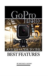 Gopro Hero 5 Session: An Easy Guide to the Best Features (Paperback)