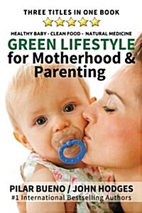 Green Lifestyle: For Motherhood & Parenting: Healthy Baby - Clean Food - Natural Medicine (Paperback)