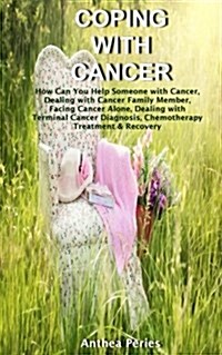 Coping with Cancer: How Can You Help Someone with Cancer, Dealing with Cancer Family Member, Facing Cancer Alone, Dealing with Terminal Ca (Paperback)