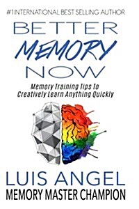 Better Memory Now: Memory Training Tips to Creatively Learn Anything Quickly (Paperback)