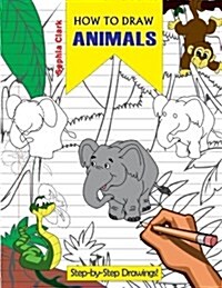 How to Draw Animals: Learn to Draw a Hippo, Elephant, Beer, Owl and Many More. Its a Fun & Easy Step-By-Step Guide for Kids of All Ages (Paperback)