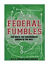 Federal Fumbles: 100 Ways the Government Dropped the Ball (Paperback)