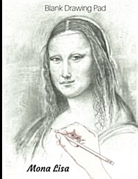 Blank Drawing Pad, Mona Lisa: Sketchbook, 150 Blank Pages, Extra Large (8.5 X 11) White Paper, Sketch, Draw, Doodle, Paint and Write. (Paperback)