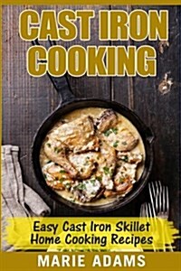 Cast Iron Cooking - Easy Cast Iron Skillet Home Cooking Recipes: One-Pot Meals, Cast Iron Skillet Cookbook, Cast Iron Cooking, Cast Iron Cookbook (Paperback)