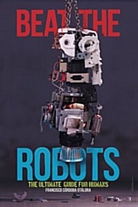 Beat the Robots: The Ultimate Human Guide (Paperback)