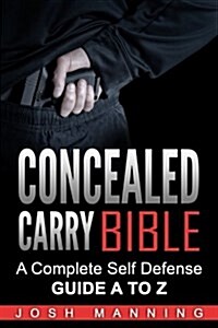 Concealed Carry Bible: A Complete Self Defense Guide A to Z (Paperback)