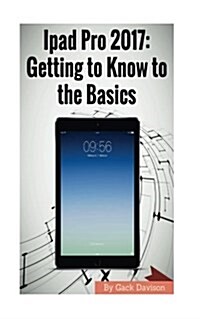 iPad Pro 2017: Getting to Know to the Basics (Paperback)