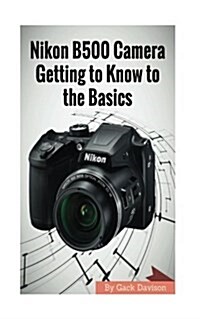 Nikon B500 Camera Getting to Know to the Basics (Paperback)