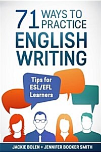 71 Ways to Practice English Writing: Tips for ESL/Efl Learner (Paperback)