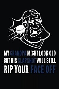 My Grandpa Might Look Old But His Slapshot Will Still Rip Your Face Off: Notebook Journal Soft Cover (Paperback)