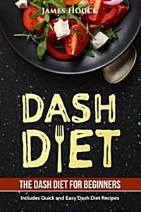 Dash Diet: Dash Diet Cookbook for Weight Loss: Includes Easy to Cook Dash Diet Recipes for Healthy Living! (Paperback)
