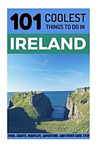 Ireland: Ireland Travel Guide: 101 Coolest Things to Do in Ireland (Paperback)