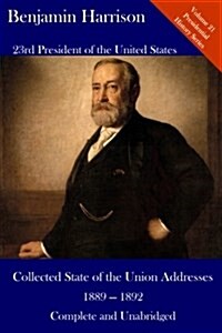 Benjamin Harrison: Collected State of the Union Addresses 1889 - 1892: Volume 21 of the del Lume Executive History Series (Paperback)