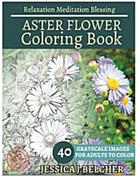 Aster Flower Coloring Book for Adults Relaxation Meditation Blessing: Sketches Coloring Book 40 Grayscale Images (Paperback)