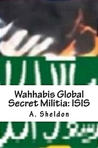 Wahhabis Global Secret Militia: Isis (Paperback)