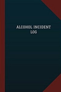 Alcohol Incident Log (Logbook, Journal - 124 pages, 6 x 9): Alcohol Incident Logbook (Blue Cover, Medium) (Paperback)